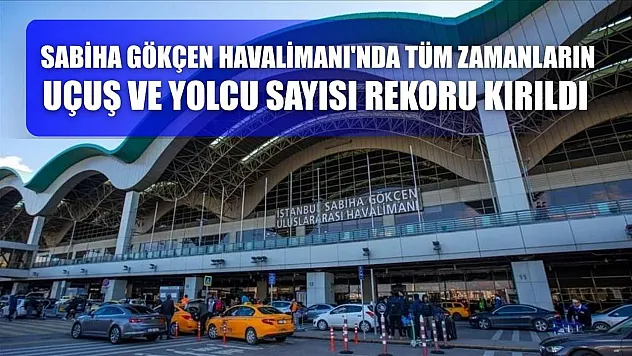 Sabiha Gökçen Havalimanı'nda tüm zamanların uçuş ve yolcu sayısı rekoru kırıldı