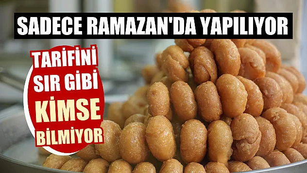 Sadece Ramazan'da yapılıyor, tarifini sır gibi kimse bilmiyor