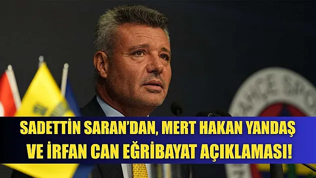Sadettin Saran'dan, Mert Hakan Yandaş ve İrfan Can Eğribayat açıklaması
