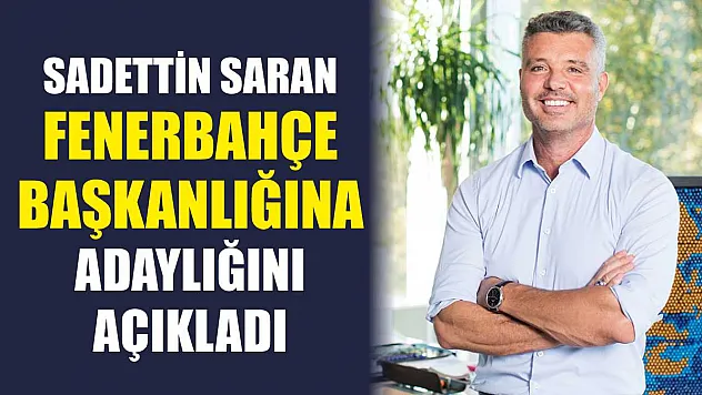Sadettin Saran, Fenerbahçe başkanlığına adaylığını açıkladı