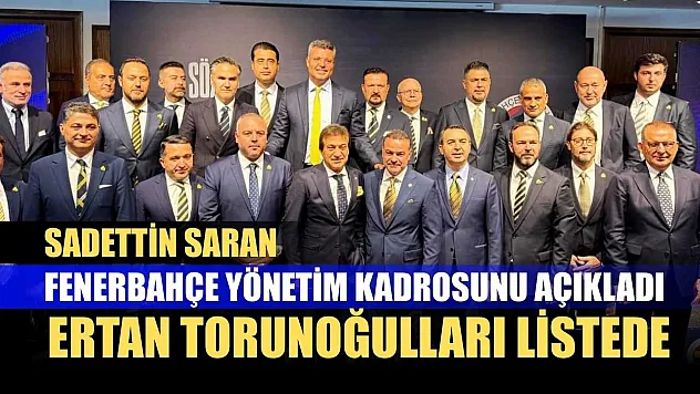 Sadettin Saran, Fenerbahçe Yönetim Kadrosunu Açıkladı: Ertan Torunoğulları Listede