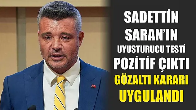 Sadettin Saran'ın Uyuşturucu Testi Pozitif Çıktı, Gözaltı Kararı Uygulandı