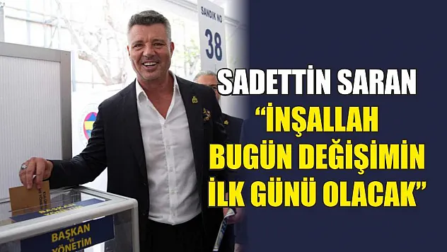 Sadettin Saran: 'İnşallah bugün değişimin ilk günü olacak'