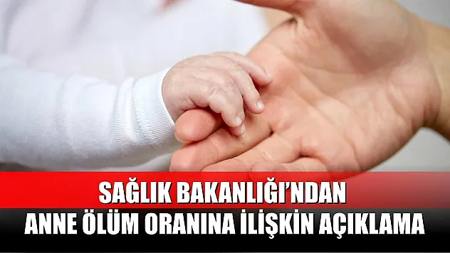 Sağlık Bakanlığı'ndan anne ölüm oranına ilişkin açıklama