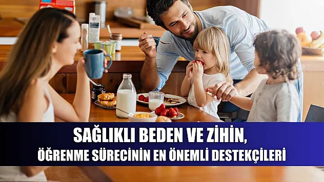 Sağlıklı beden ve zihin, öğrenme sürecinin en önemli destekçileri
