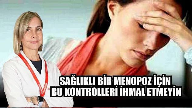 Sağlıklı bir menopoz için bu kontrolleri ihmal etmeyin