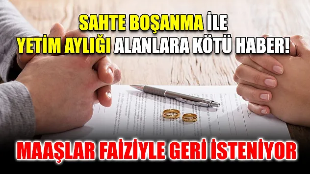 Sahte boşanma ile yetim aylığı alanlara kötü haber! Maaşlar faiziyle geri isteniyor