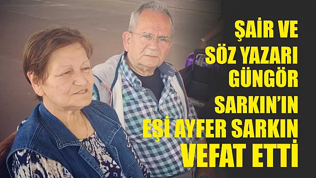 Şair ve Söz Yazarı Güngör Sarkın'ın Eşi Ayfer Sarkın Vefat Etti