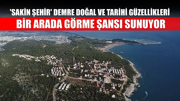 'Sakin şehir' Demre doğal ve tarihi güzellikleri bir arada görme şansı sunuyor