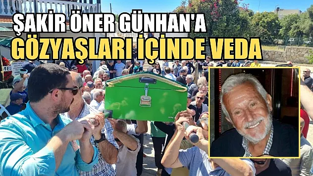 Şakir Öner Günhan'a gözyaşları içinde veda...