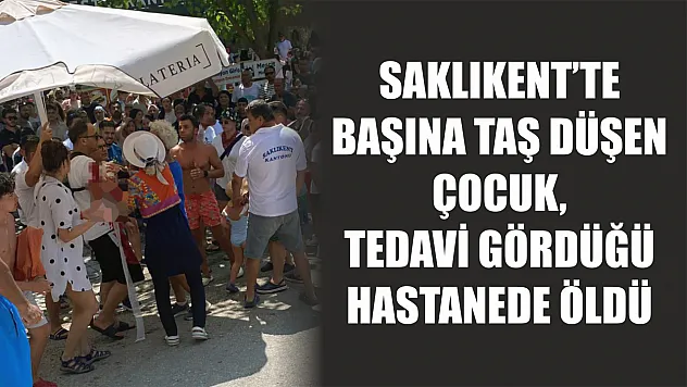 Saklıkent'te başına taş düşen çocuk, tedavi gördüğü hastanede öldü