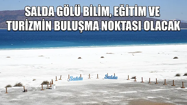 Salda Gölü bilim, eğitim ve turizmin buluşma noktası olacak
