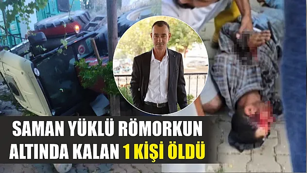 Saman yüklü römorkun altında kalan 1 kişi öldü