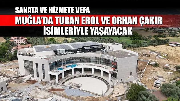 Sanata ve Hizmete Vefa: Muğla'da Turan Erol ve Orhan Çakır İsimleriyle Yaşayacak
