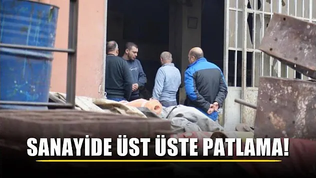 Sanayide Üst Üste Patlama!
