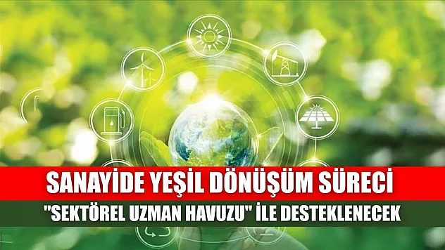 Sanayide yeşil dönüşüm süreci 'sektörel uzman havuzu' ile desteklenecek