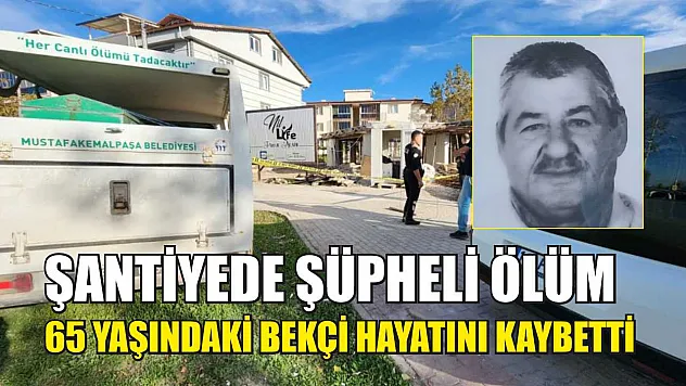 Şantiyede Şüpheli Ölüm: 65 Yaşındaki Bekçi Hayatını Kaybetti