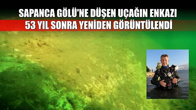 Sapanca Gölü'ne düşen uçağın enkazı 53 yıl sonra yeniden görüntülendi