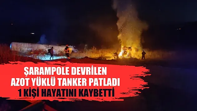 Şarampole devrilen azot yüklü tanker patladı 1 kişi hayatını kaybetti