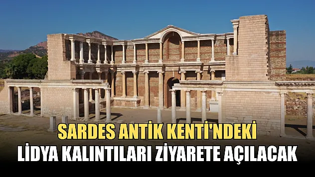 Sardes Antik Kenti'ndeki Lidya kalıntıları ziyarete açılacak