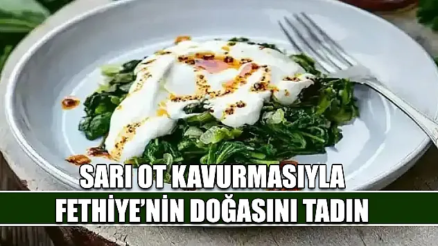 Sarı ot kavurmasıyla Fethiye'nin doğasını tadın