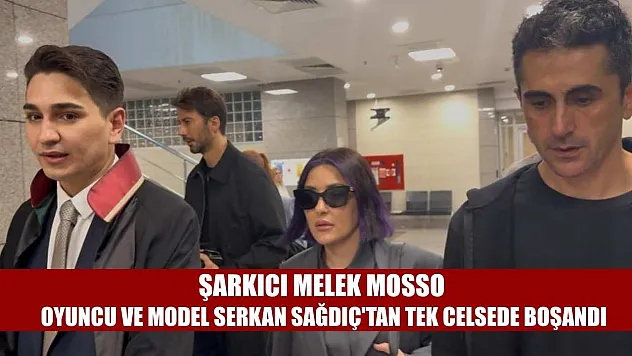Şarkıcı Melek Mosso oyuncu ve model Serkan Sağdıç'tan tek celsede boşandı