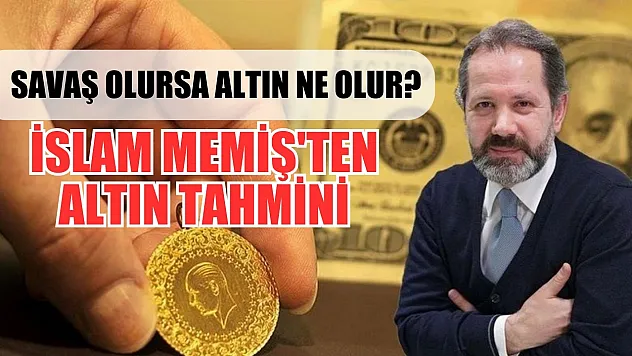 Savaş olursa altın ne olur? İslam Memiş'ten altın tahmini