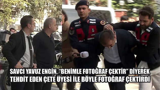 Savcı Yavuz Engin, 'Benimle fotoğraf çektir' diyerek tehdit eden çete üyesi ile böyle fotoğraf çektirdi
