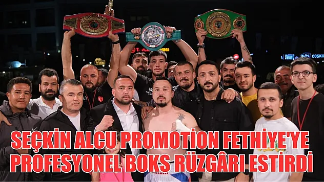 Seçkin Alcu Promotion Fethiye'ye Profesyonel boks rüzgârı estirdi