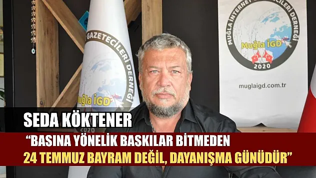 Seda Köktener: 'Basına Yönelik Baskılar Bitmeden 24 Temmuz Bayram Değil, Dayanışma Günüdür'