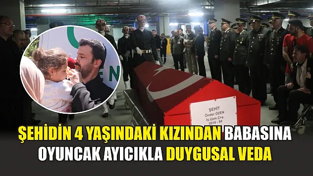 Şehidin 4 yaşındaki kızından babasına oyuncak ayıcıkla duygusal veda