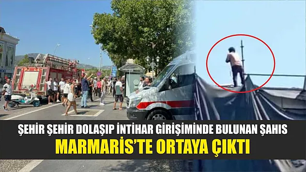 Şehir şehir dolaşıp intihar girişiminde bulunan şahıs, Marmaris'te ortaya çıktı