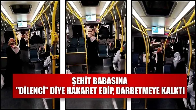 Şehit babasına 'dilenci' diye hakaret edip, darbetmeye kalktı