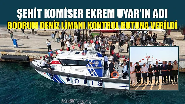 Şehit Komiser Ekrem Uyar'ın Adı Bodrum Deniz Limanı Kontrol Botuna Verildi