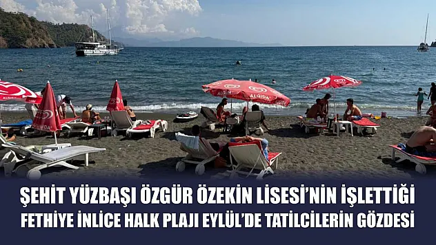 Şehit Yüzbaşı Özgür Özekin Lisesi'nin İşlettiği Fethiye İnlice Halk Plajı Eylül'de Tatilcilerin Gözdesi