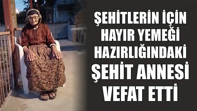 Şehitlerin için hayır yemeği hazırlığındaki şehit annesi vefat etti