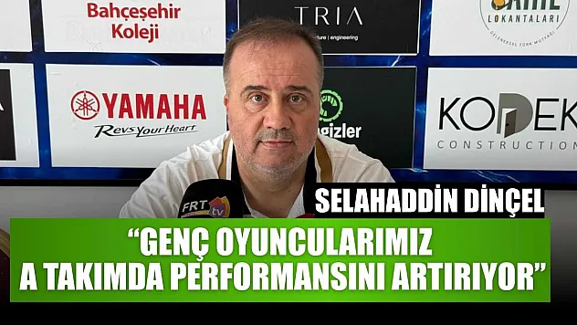 Selahaddin Dinçel: 'Genç Oyuncularımız A Takımda Performansını Artırıyor'