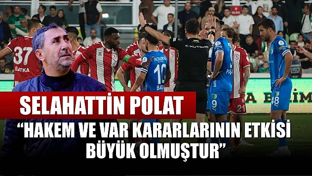 Selahattin Polat: 'Hakem ve VAR kararlarının etkisi büyük olmuştur'