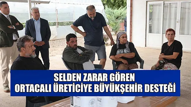 Selden zarar gören Ortacalı üreticiye büyükşehir desteği