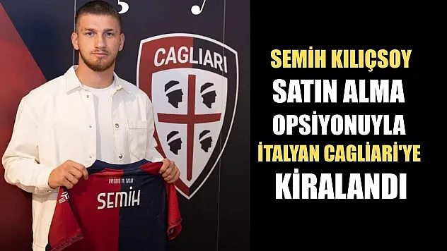 Semih Kılıçsoy, satın alma opsiyonuyla İtalyan Cagliari'ye kiralandı