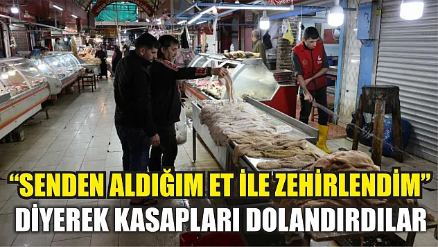 'Senden aldığım et ile zehirlendim' diyerek kasapları dolandırdılar