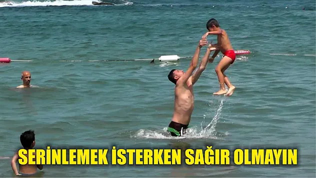 Serinlemek isterken sağır olmayın