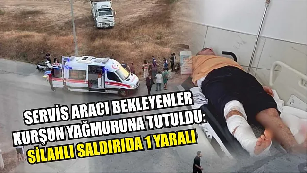 Servis aracı bekleyenler kurşun yağmuruna tutuldu: Silahlı Saldırıda 1 Yaralı