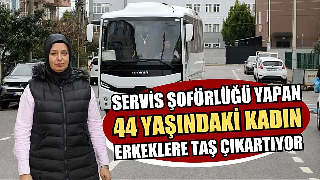 Servis şoförlüğü yapan 44 yaşındaki kadın, erkeklere taş çıkartıyor