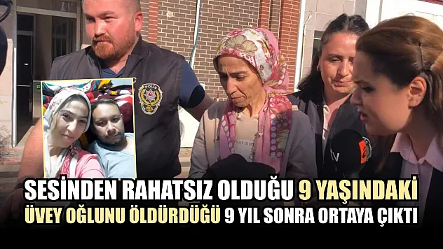 Sesinden rahatsız olduğu 9 yaşındaki üvey oğlunu öldürdüğü 9 yıl sonra ortaya çıktı