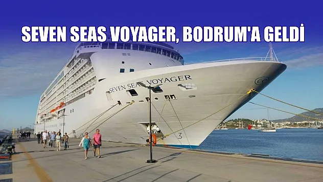 Seven Seas Voyager, Bodrum'a geldi