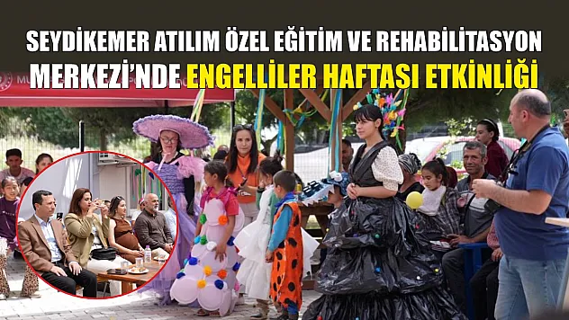 Seydikemer Atılım Özel Eğitim ve Rehabilitasyon Merkezi'nde Engelliler Haftası Etkinliği