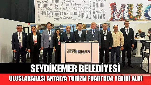 Seydikemer Belediyesi, Uluslararası Antalya Turizm Fuarı'nda Yerini Aldı