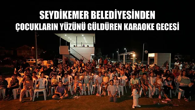 Seydikemer Belediyesinden Çocukların Yüzünü Güldüren Karaoke Gecesi
