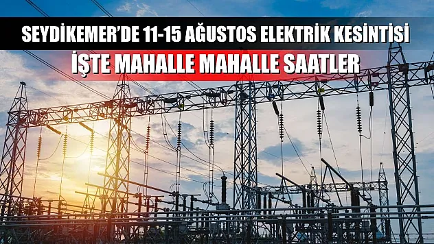 Seydikemer'de 11-15 Ağustos Elektrik Kesintisi: İşte Mahalle Mahalle Saatler